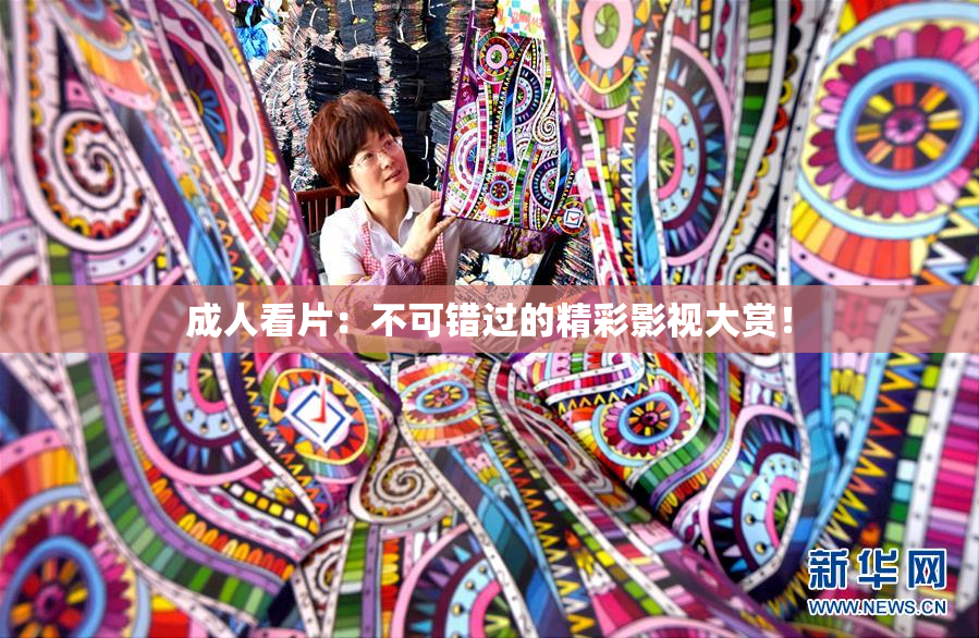 成人看片：不可错过的精彩影视大赏！