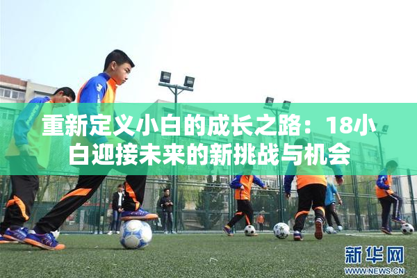 重新定义小白的成长之路：18小白迎接未来的新挑战与机会