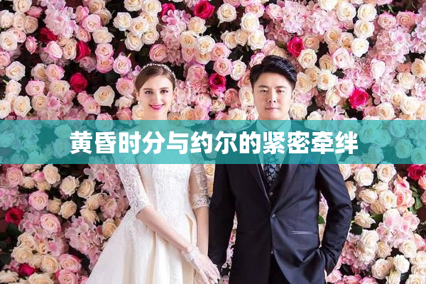 黄昏时分与约尔的紧密牵绊