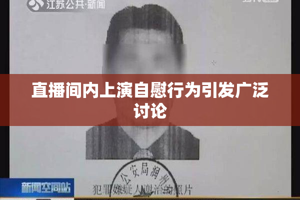 直播间内上演自慰行为引发广泛讨论