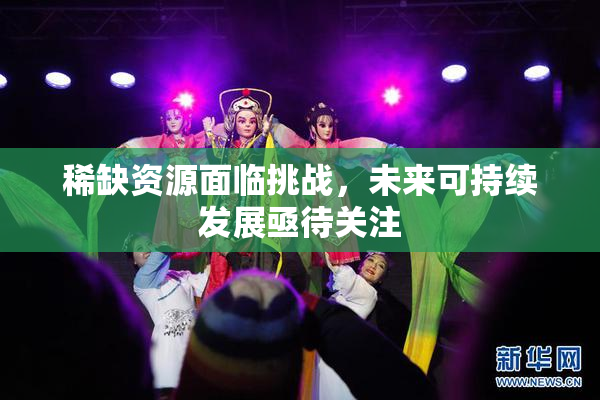 稀缺资源面临挑战，未来可持续发展亟待关注