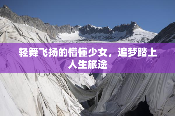 轻舞飞扬的懵懂少女，追梦踏上人生旅途