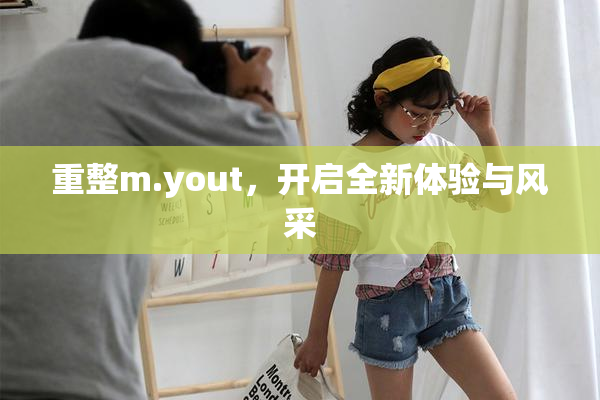 重整m.yout，开启全新体验与风采