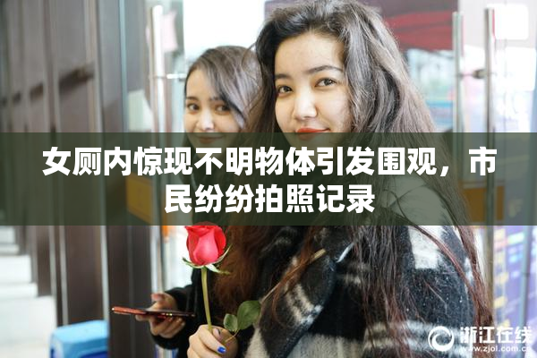 女厕内惊现不明物体引发围观，市民纷纷拍照记录