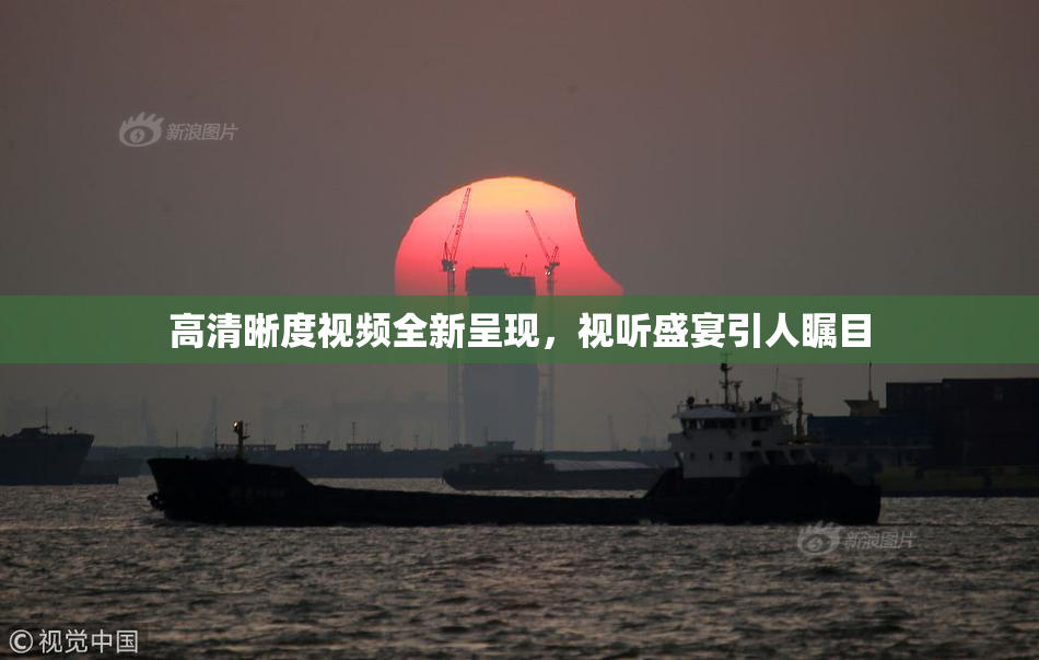 高清晰度视频全新呈现，视听盛宴引人瞩目