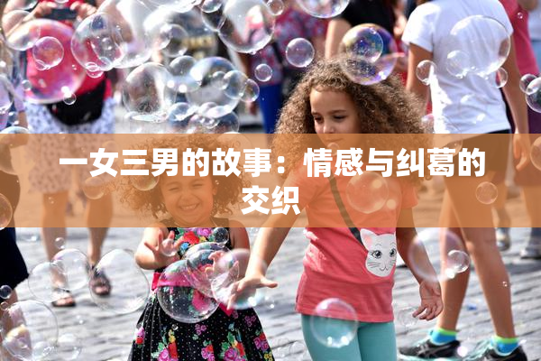 一女三男的故事：情感与纠葛的交织