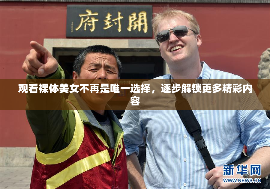 观看裸体美女不再是唯一选择，逐步解锁更多精彩内容