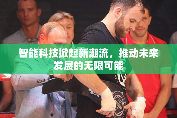 智能科技掀起新潮流，推动未来发展的无限可能