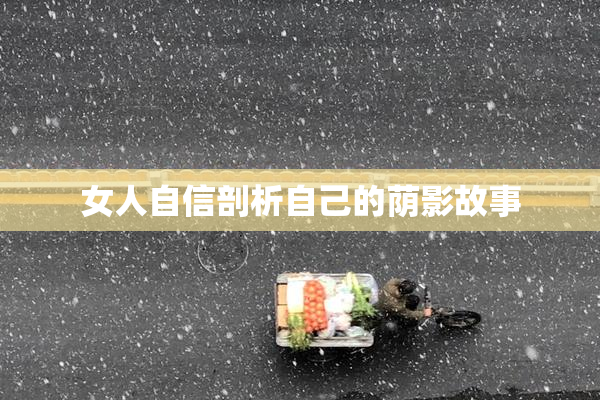 女人自信剖析自己的荫影故事