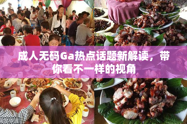 成人无码Ga热点话题新解读，带你看不一样的视角