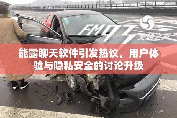 能露聊天软件引发热议，用户体验与隐私安全的讨论升级