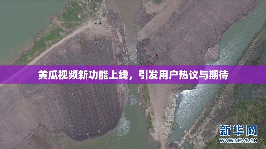 黄瓜视频新功能上线，引发用户热议与期待