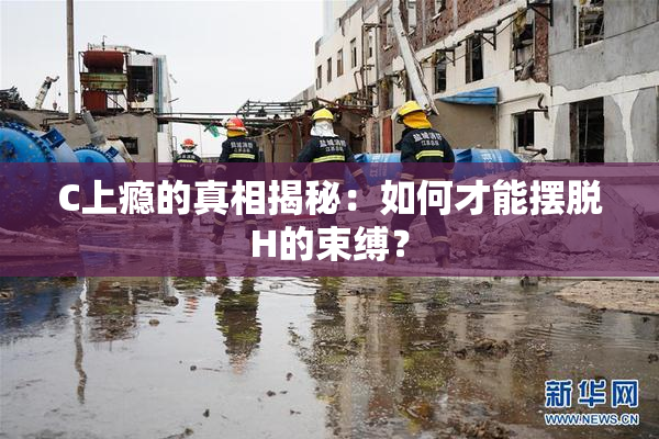 C上瘾的真相揭秘：如何才能摆脱H的束缚？