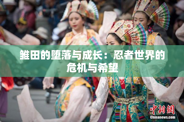 雏田的堕落与成长：忍者世界的危机与希望