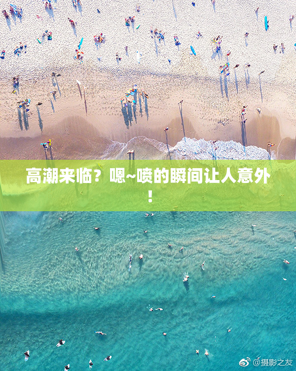高潮来临？嗯~喷的瞬间让人意外！