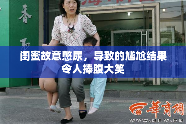 闺蜜故意憋尿，导致的尴尬结果令人捧腹大笑