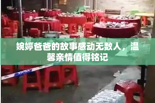婉婷爸爸的故事感动无数人，温馨亲情值得铭记