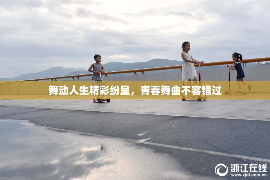 舞动人生精彩纷呈，青春舞曲不容错过