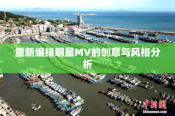 重新编排明星MV的创意与风格分析