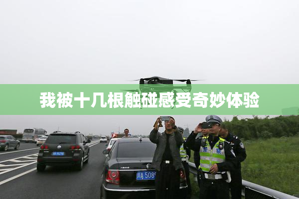 我被十几根触碰感受奇妙体验