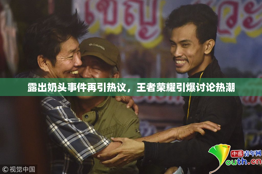 露出奶头事件再引热议，王者荣耀引爆讨论热潮