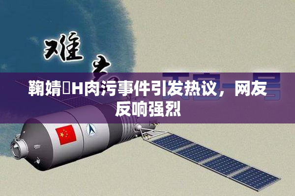 鞠婧祎H肉污事件引发热议，网友反响强烈