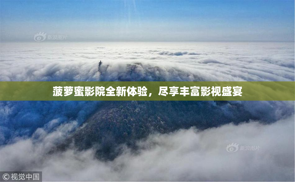 菠萝蜜影院全新体验，尽享丰富影视盛宴