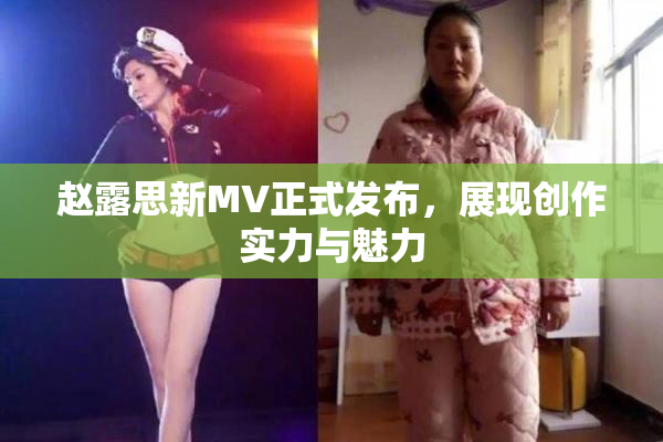 赵露思新MV正式发布，展现创作实力与魅力