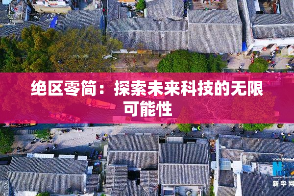 绝区零简：探索未来科技的无限可能性