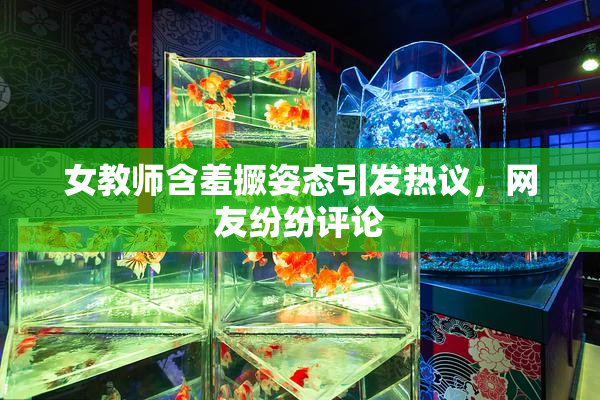 女教师含羞撅姿态引发热议，网友纷纷评论