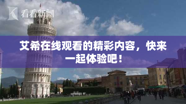 艾希在线观看的精彩内容，快来一起体验吧！