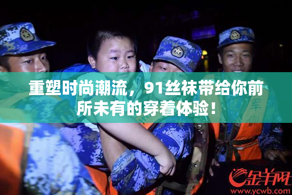 重塑时尚潮流，91丝袜带给你前所未有的穿着体验！