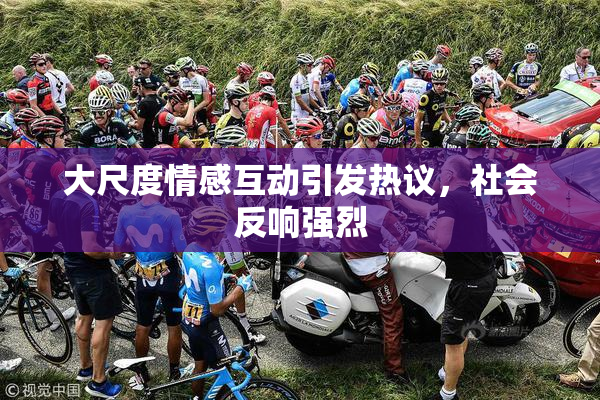大尺度情感互动引发热议，社会反响强烈