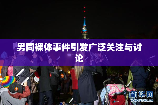 男同裸体事件引发广泛关注与讨论