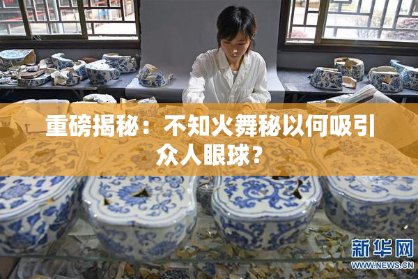 重磅揭秘：不知火舞秘以何吸引众人眼球？