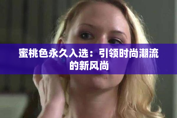 蜜桃色永久入选：引领时尚潮流的新风尚