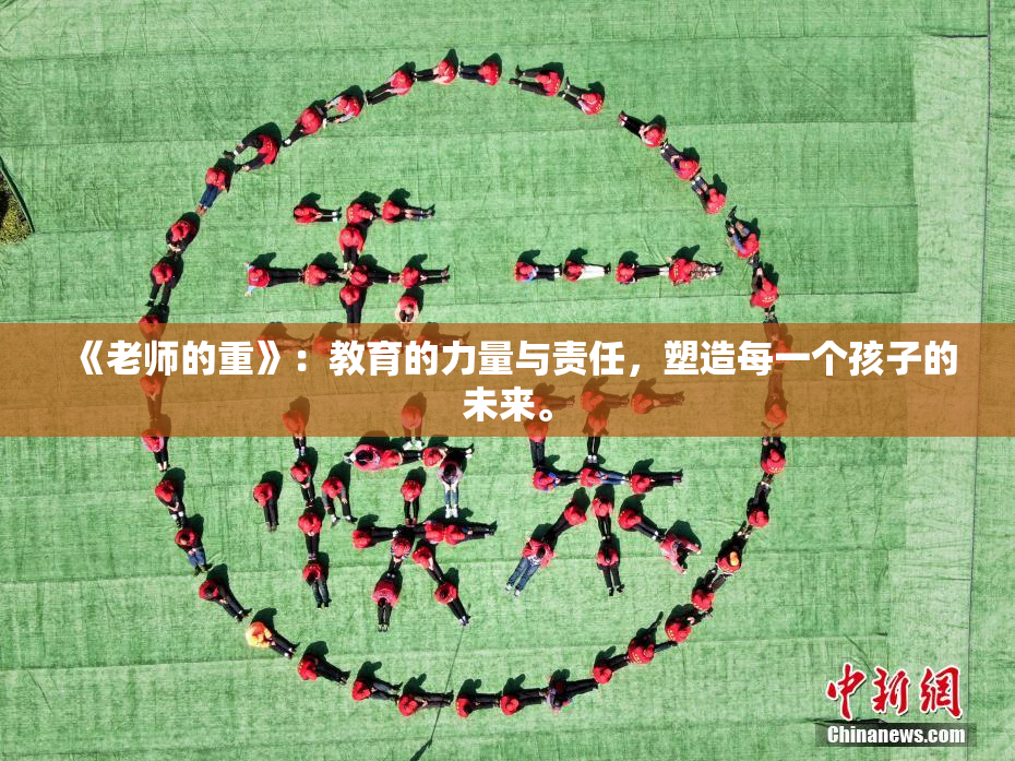 《老师的重》：教育的力量与责任，塑造每一个孩子的未来。