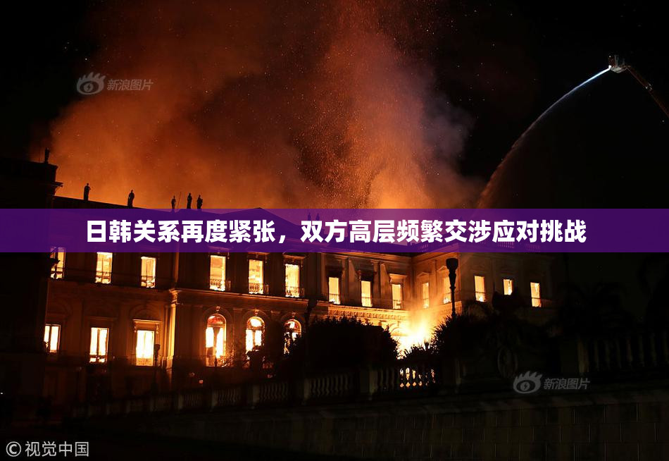 日韩关系再度紧张，双方高层频繁交涉应对挑战