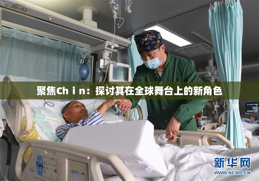 聚焦Chⅰn：探讨其在全球舞台上的新角色