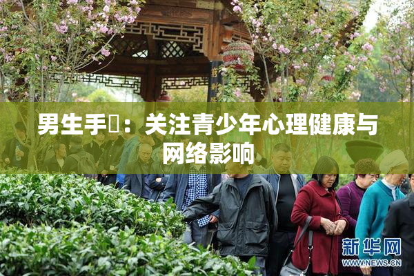 男生手婬：关注青少年心理健康与网络影响