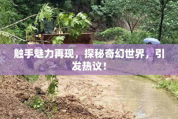 触手魅力再现，探秘奇幻世界，引发热议！
