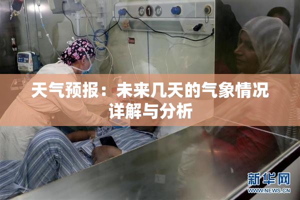 天气预报：未来几天的气象情况详解与分析
