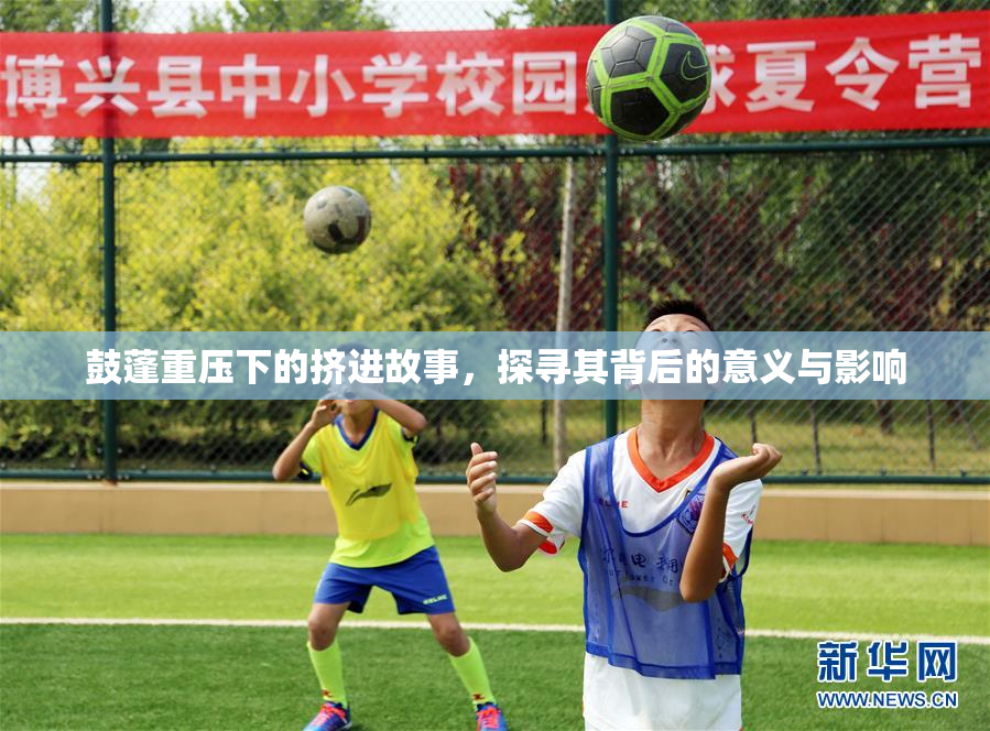 鼓蓬重压下的挤进故事，探寻其背后的意义与影响