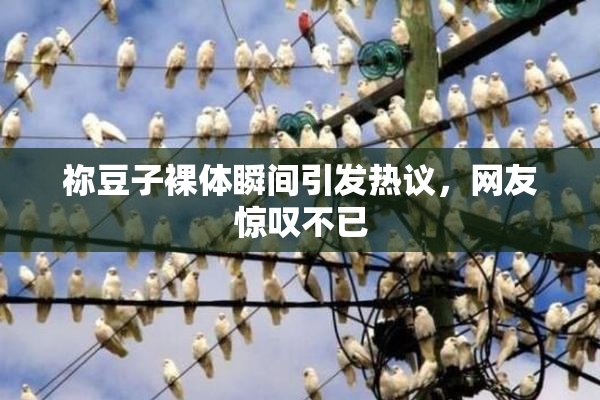 祢豆子裸体瞬间引发热议，网友惊叹不已