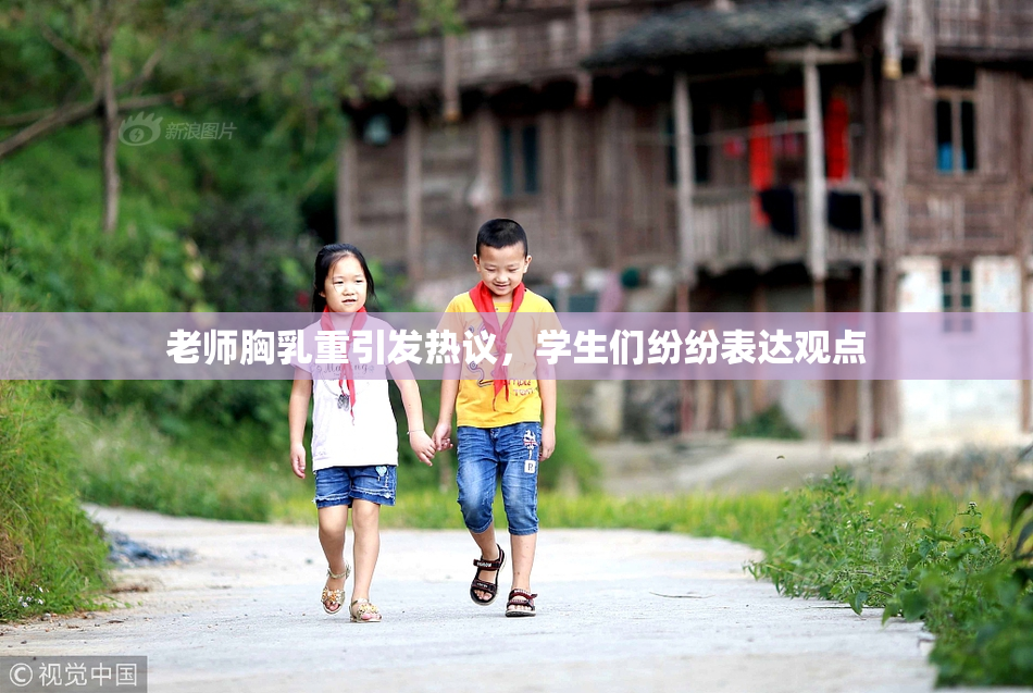 老师胸乳重引发热议，学生们纷纷表达观点