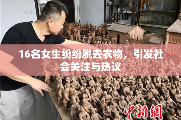 16名女生纷纷脱去衣物，引发社会关注与热议