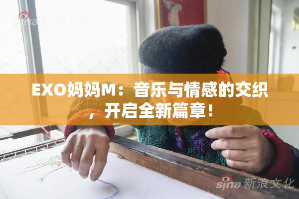 EXO妈妈M：音乐与情感的交织，开启全新篇章！
