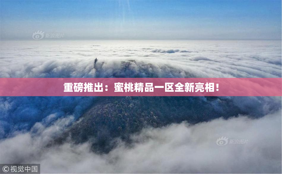重磅推出：蜜桃精品一区全新亮相！