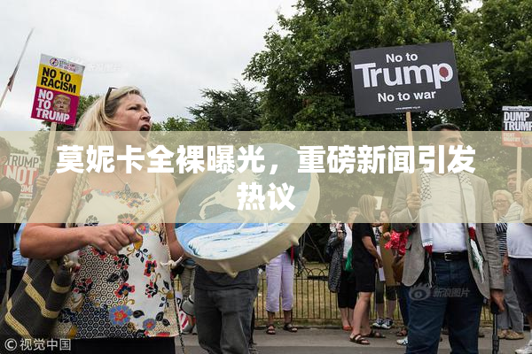 莫妮卡全裸曝光，重磅新闻引发热议