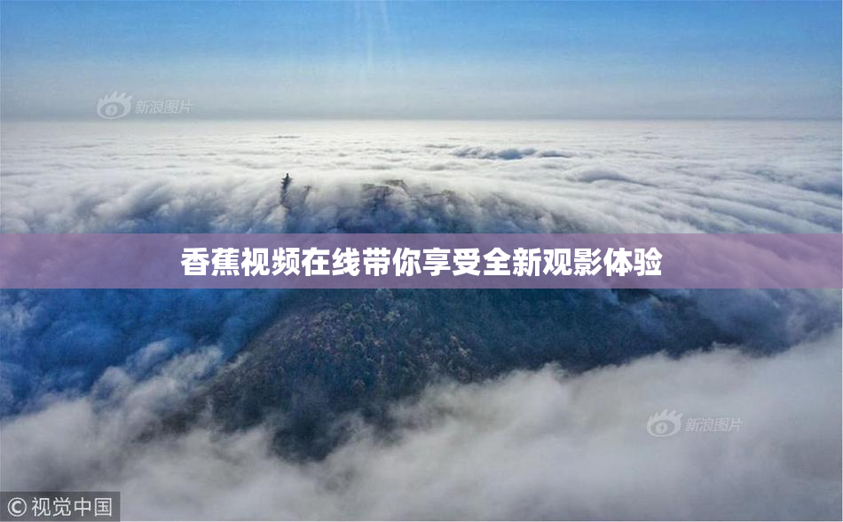 香蕉视频在线带你享受全新观影体验